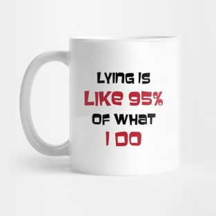 Lying is Like 95% Of What I Do Mug